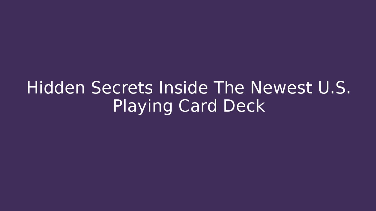 Hidden Secrets Inside The Newest U.S. Playing Card Deck