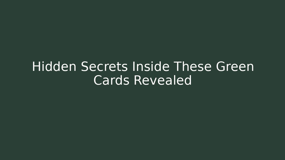 Hidden Secrets Inside These Green Cards Revealed
