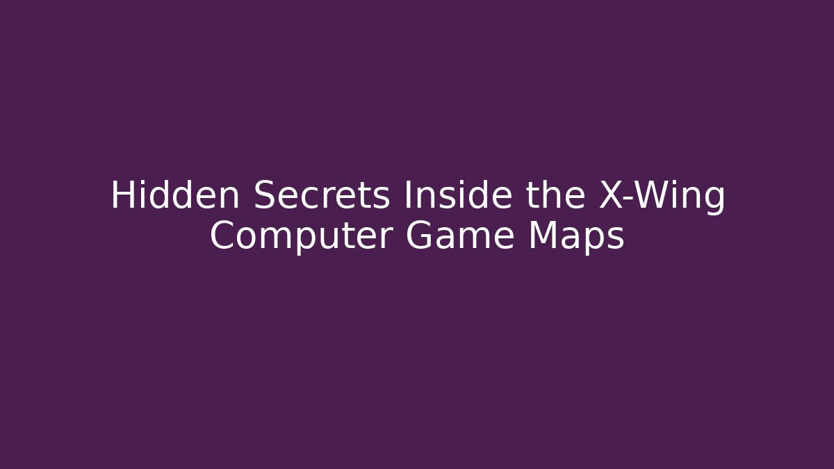 Hidden Secrets Inside the X-Wing Computer Game Maps