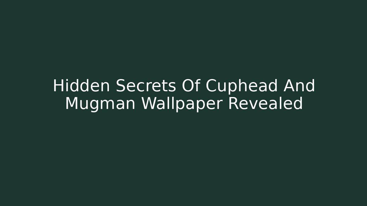 Hidden Secrets Of Cuphead And Mugman Wallpaper Revealed - Critter Realm