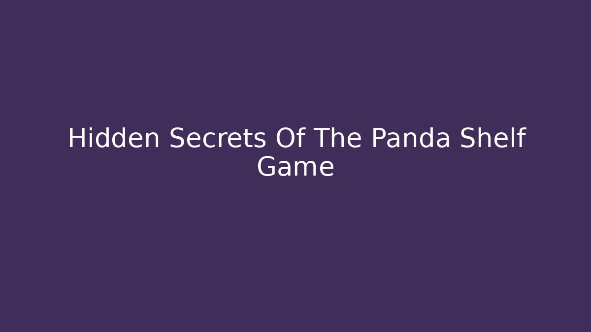 Hidden Secrets Of The Panda Shelf Game