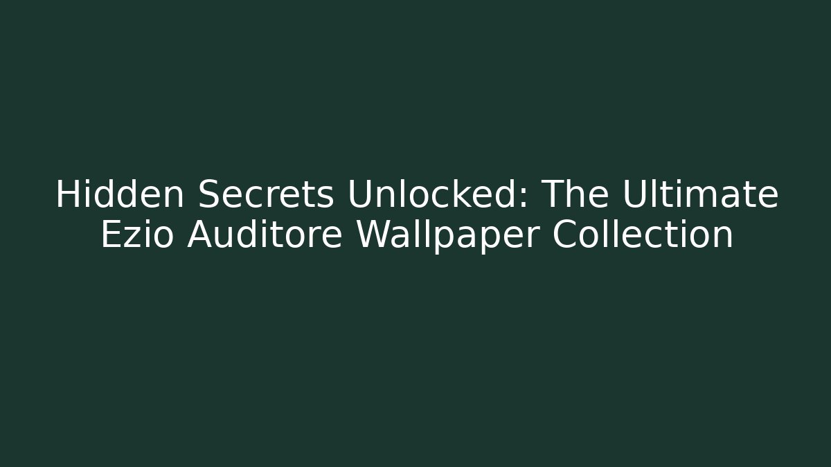 Hidden Secrets Unlocked: The Ultimate Ezio Auditore Wallpaper Collection