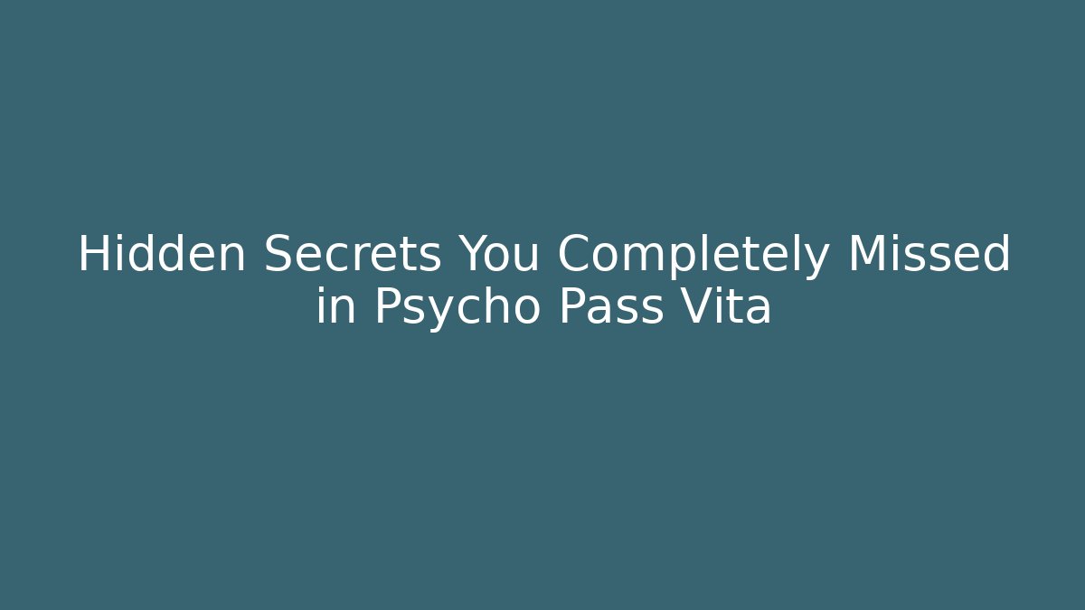 Hidden Secrets You Completely Missed in Psycho Pass Vita - Critter Realm