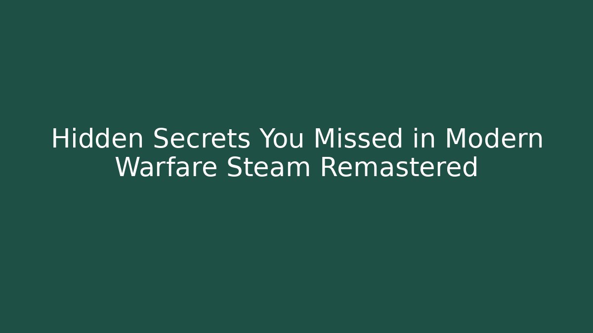 Hidden Secrets You Missed in Modern Warfare Steam Remastered