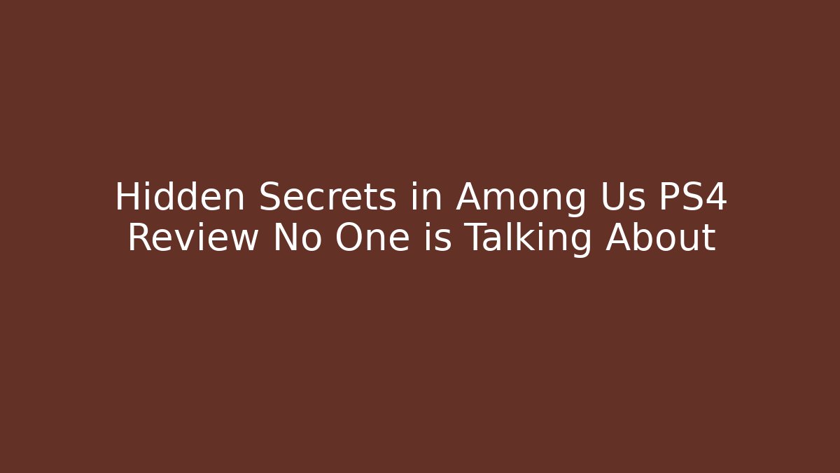 Hidden Secrets in Among Us PS4 Review No One is Talking About
