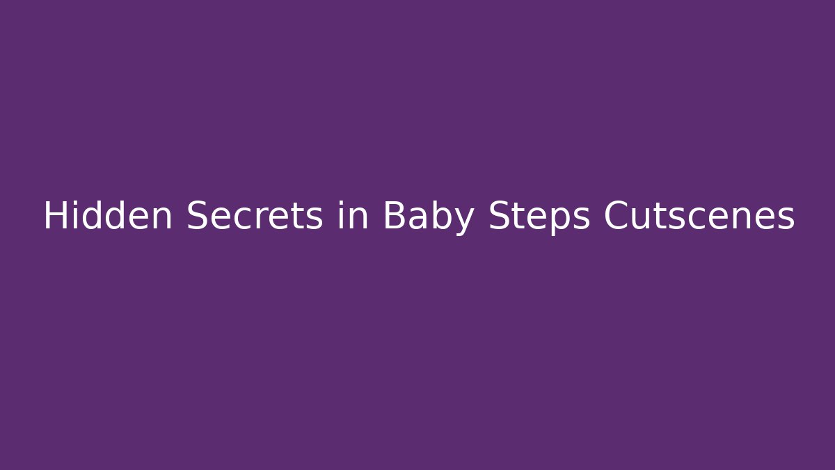 Hidden Secrets in Baby Steps Cutscenes