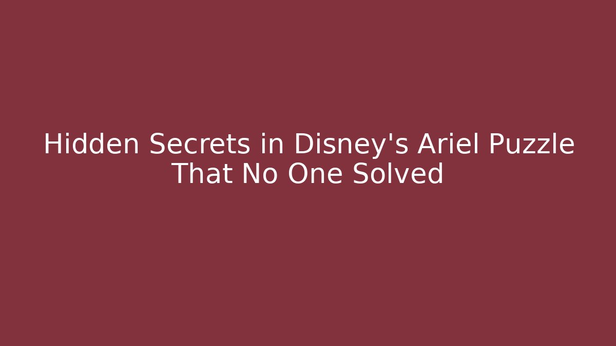 Hidden Secrets in Disney's Ariel Puzzle That No One Solved