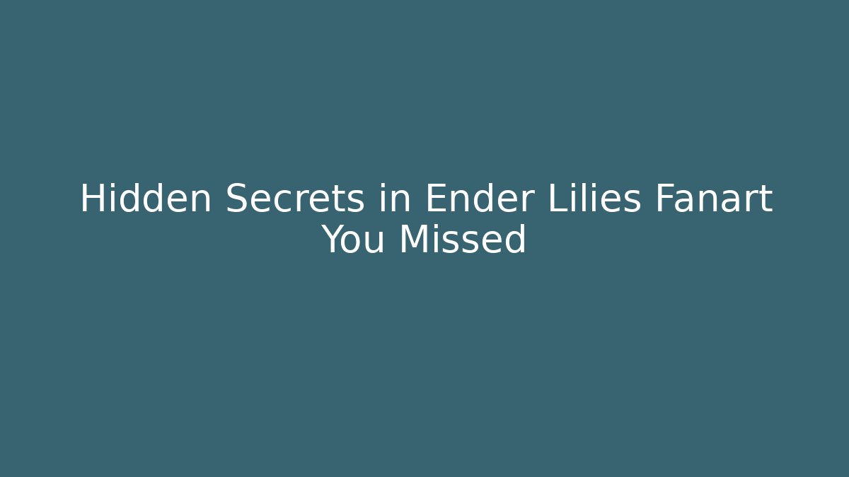 Hidden Secrets in Ender Lilies Fanart You Missed