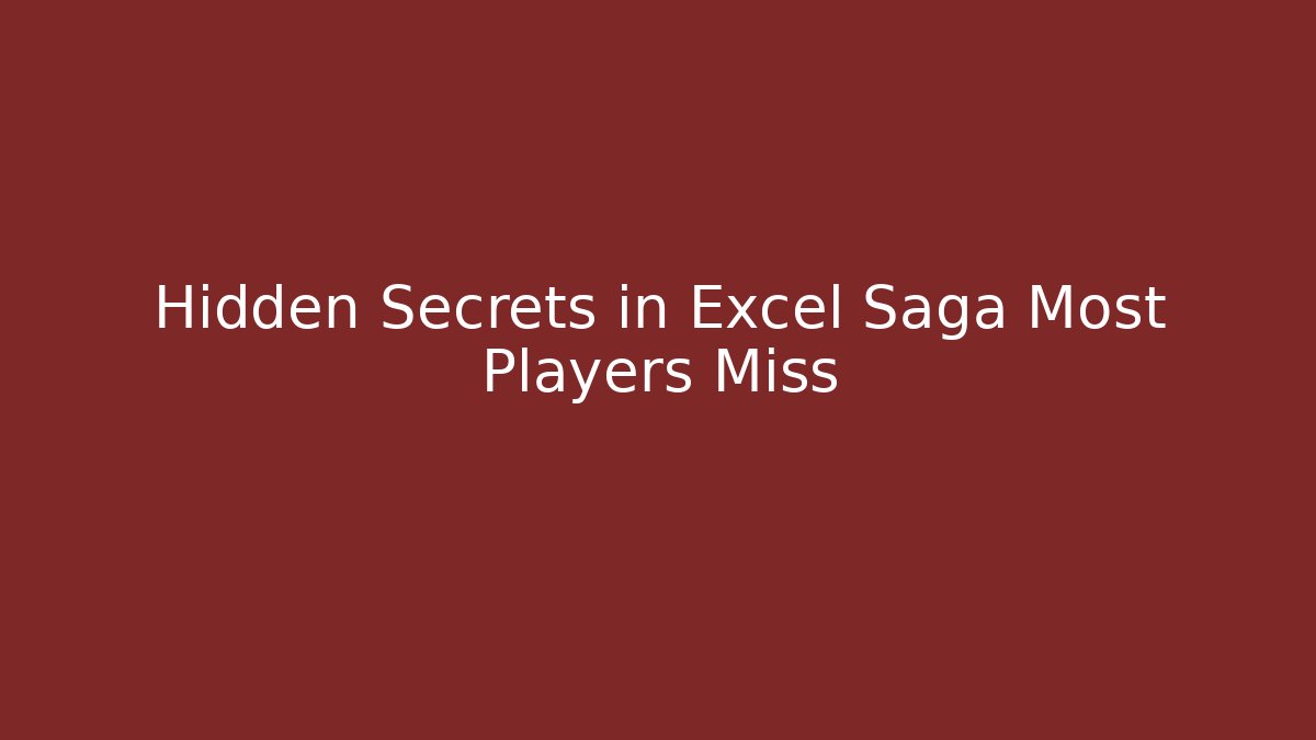 Hidden Secrets in Excel Saga Most Players Miss