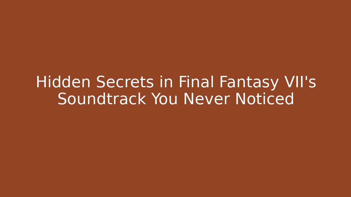 Hidden Secrets in Final Fantasy VII's Soundtrack You Never Noticed