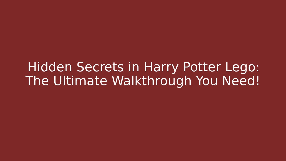 Hidden Secrets in Harry Potter Lego: The Ultimate Walkthrough You Need!