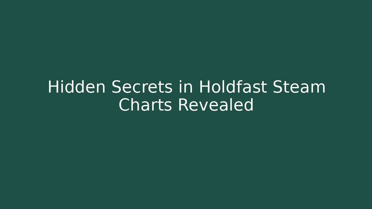 Hidden Secrets in Holdfast Steam Charts Revealed