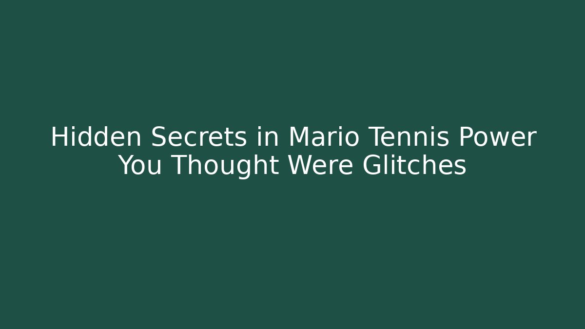 Hidden Secrets in Mario Tennis Power You Thought Were Glitches