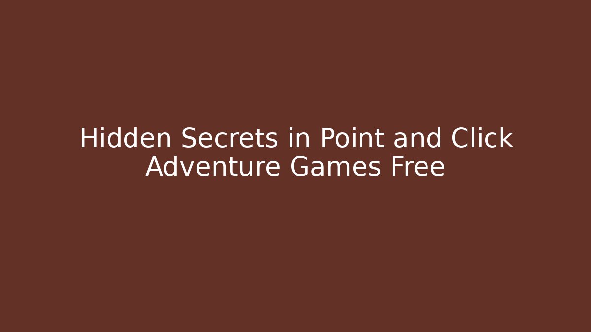Hidden Secrets in Point and Click Adventure Games Free
