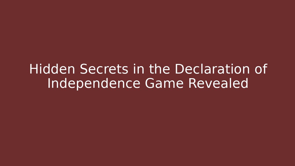 Hidden Secrets in the Declaration of Independence Game Revealed