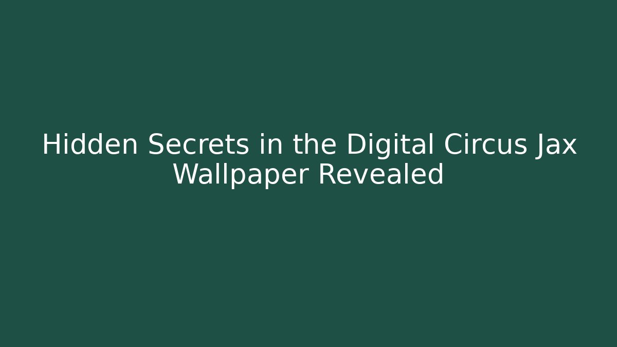 Hidden Secrets in the Digital Circus Jax Wallpaper Revealed - Critter Realm