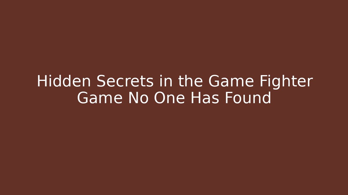 Hidden Secrets in the Game Fighter Game No One Has Found