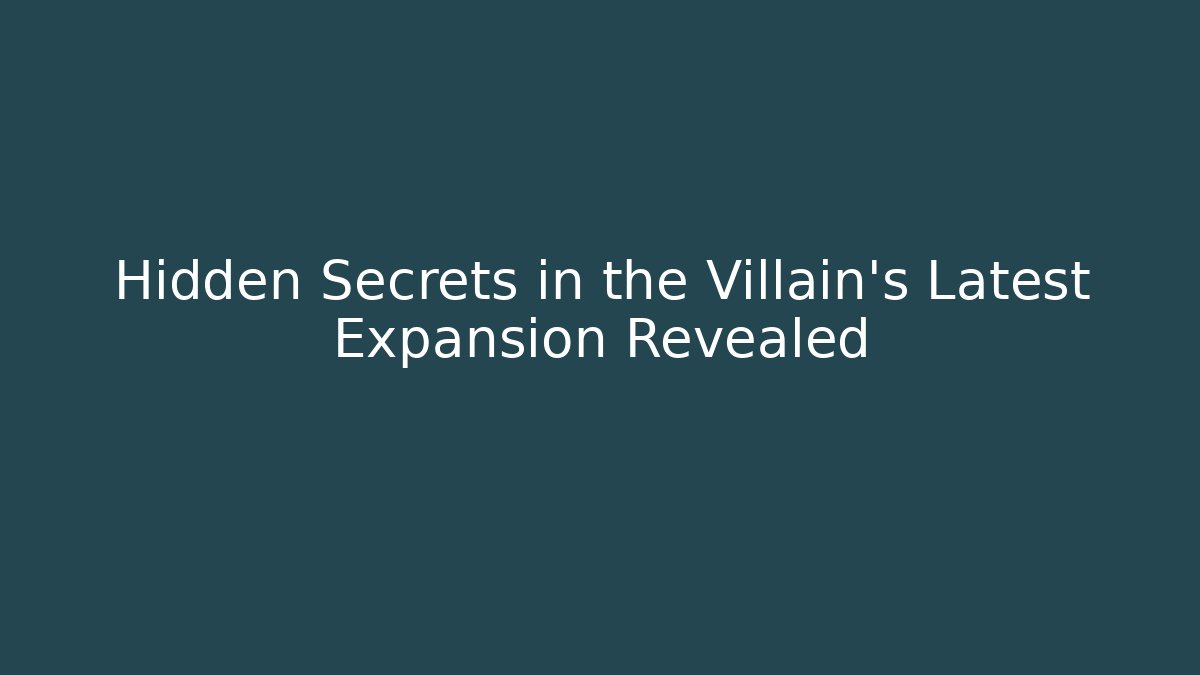Hidden Secrets in the Villain's Latest Expansion Revealed