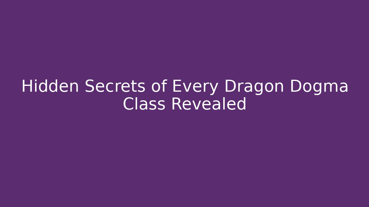 Hidden Secrets of Every Dragon Dogma Class Revealed