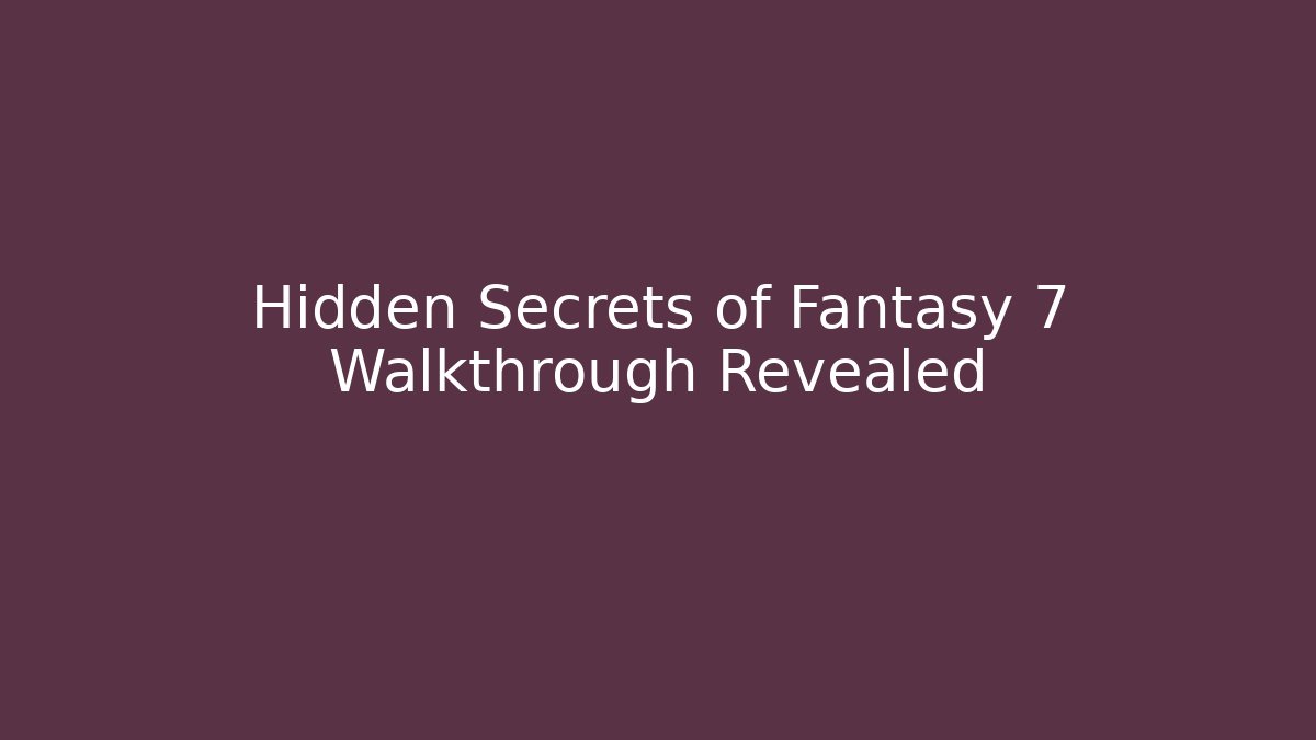 Hidden Secrets of Fantasy 7 Walkthrough Revealed