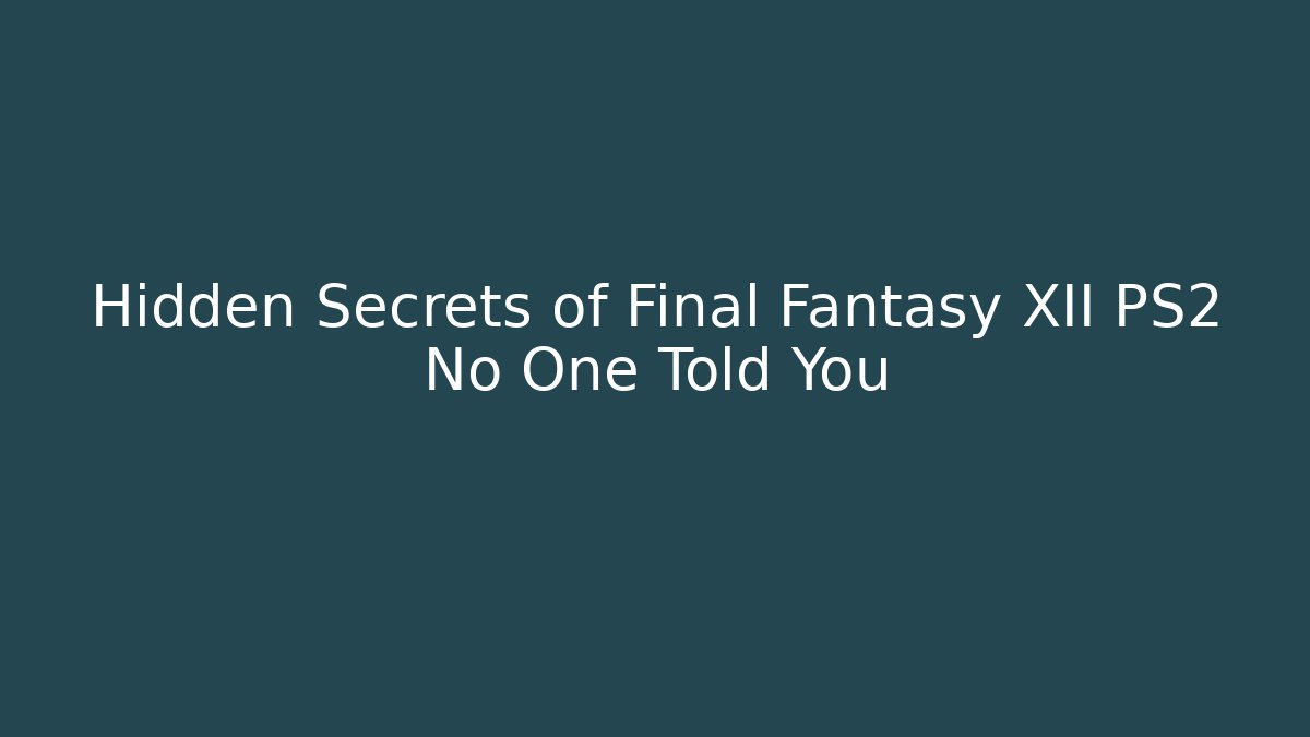 Hidden Secrets of Final Fantasy XII PS2 No One Told You