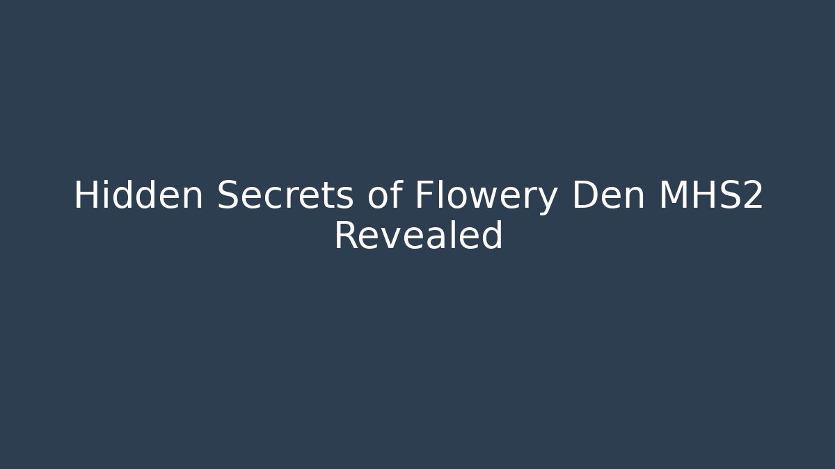 Hidden Secrets of Flowery Den MHS2 Revealed - Critter Realm
