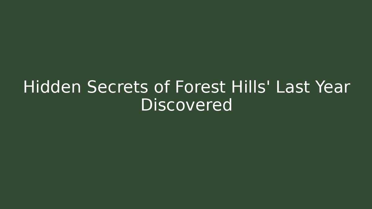 Hidden Secrets of Forest Hills' Last Year Discovered