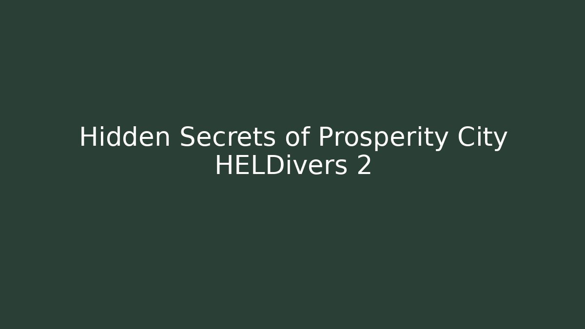 Hidden Secrets of Prosperity City HELDivers 2