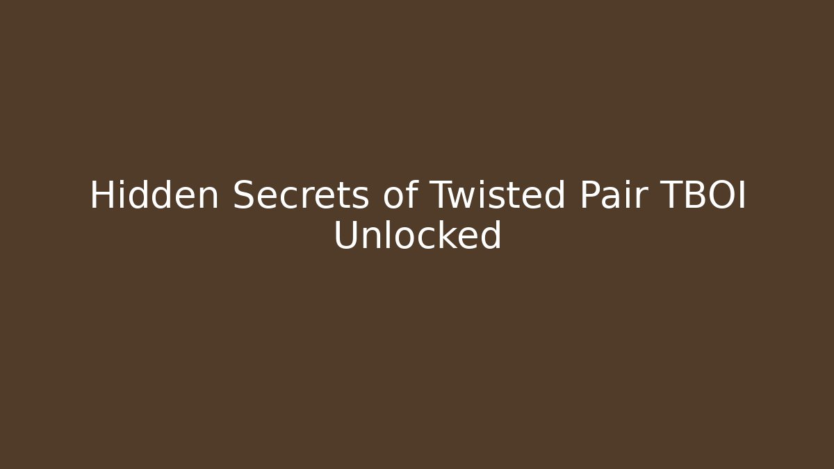 Hidden Secrets of Twisted Pair TBOI Unlocked