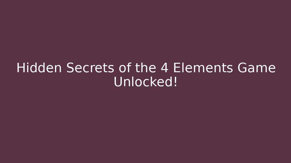 Hidden Secrets of the 4 Elements Game Unlocked! - Critter Realm