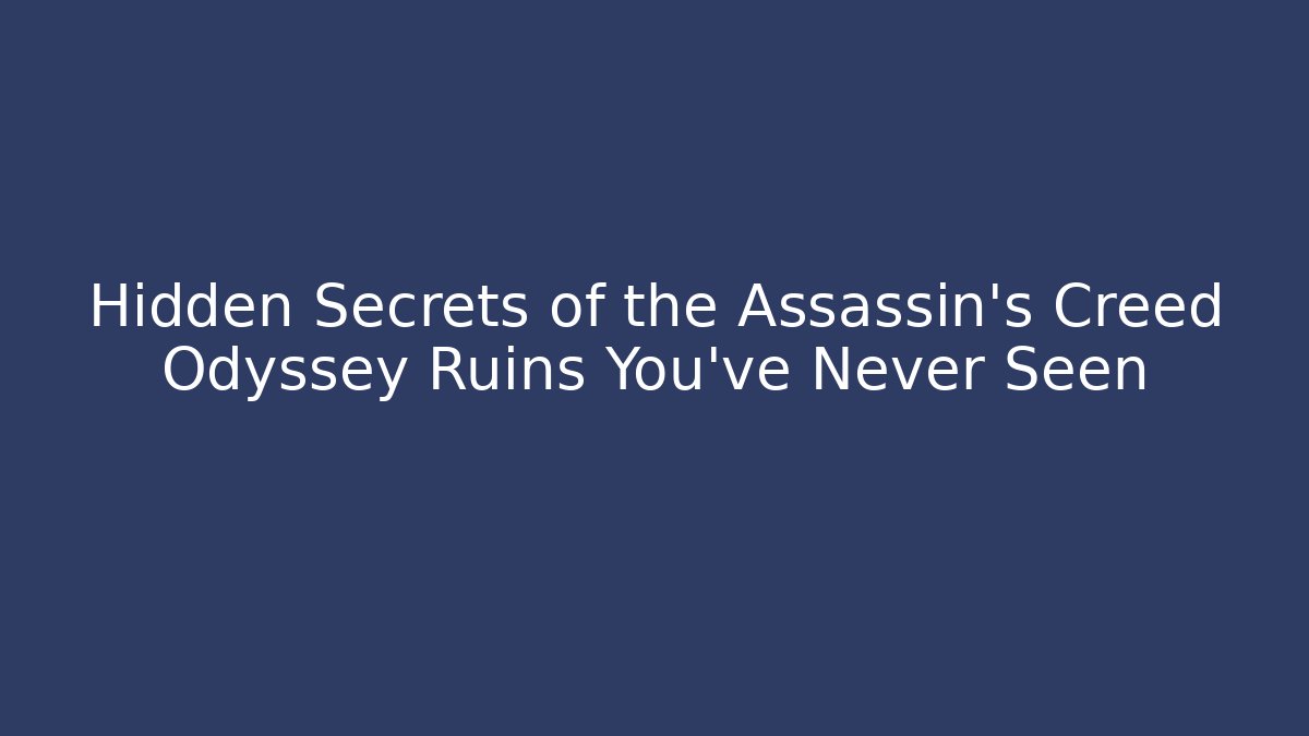 Hidden Secrets of the Assassin's Creed Odyssey Ruins You’ve Never Seen