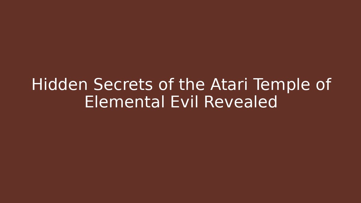 Hidden Secrets of the Atari Temple of Elemental Evil Revealed