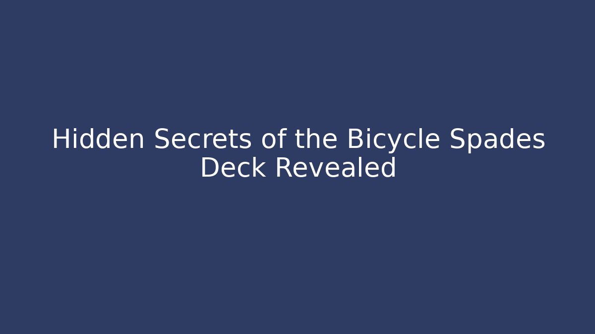 Hidden Secrets of the Bicycle Spades Deck Revealed