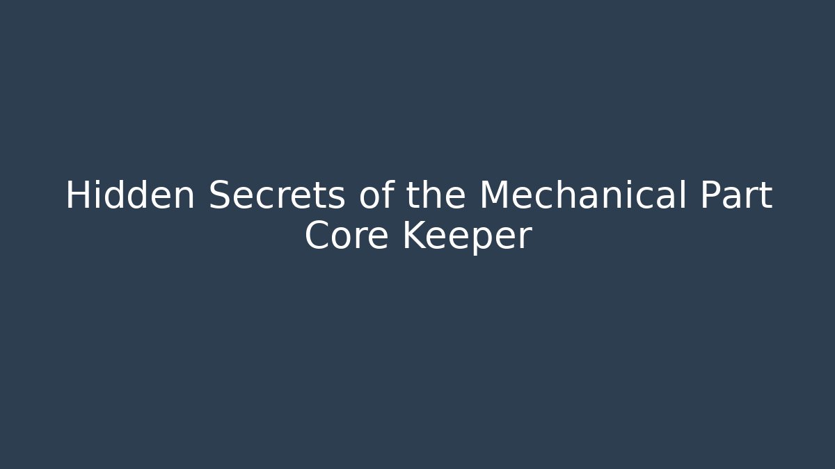 Hidden Secrets of the Mechanical Part Core Keeper