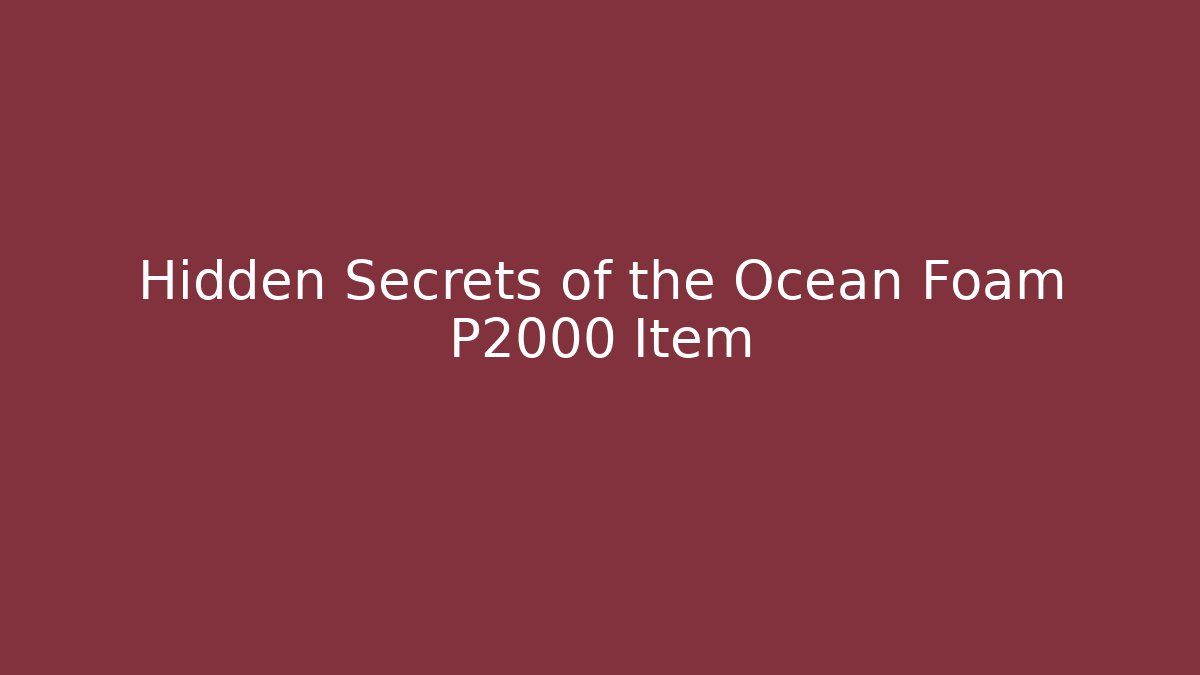 Hidden Secrets of the Ocean Foam P2000 Item