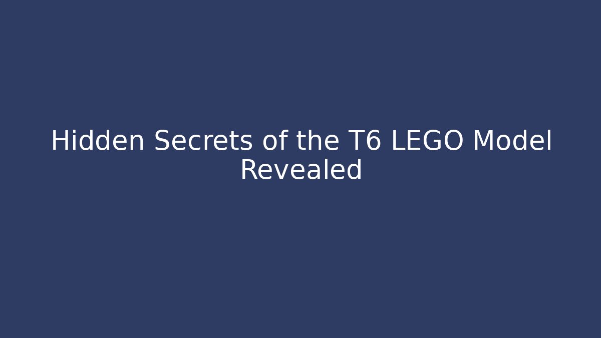 Hidden Secrets of the T6 LEGO Model Revealed