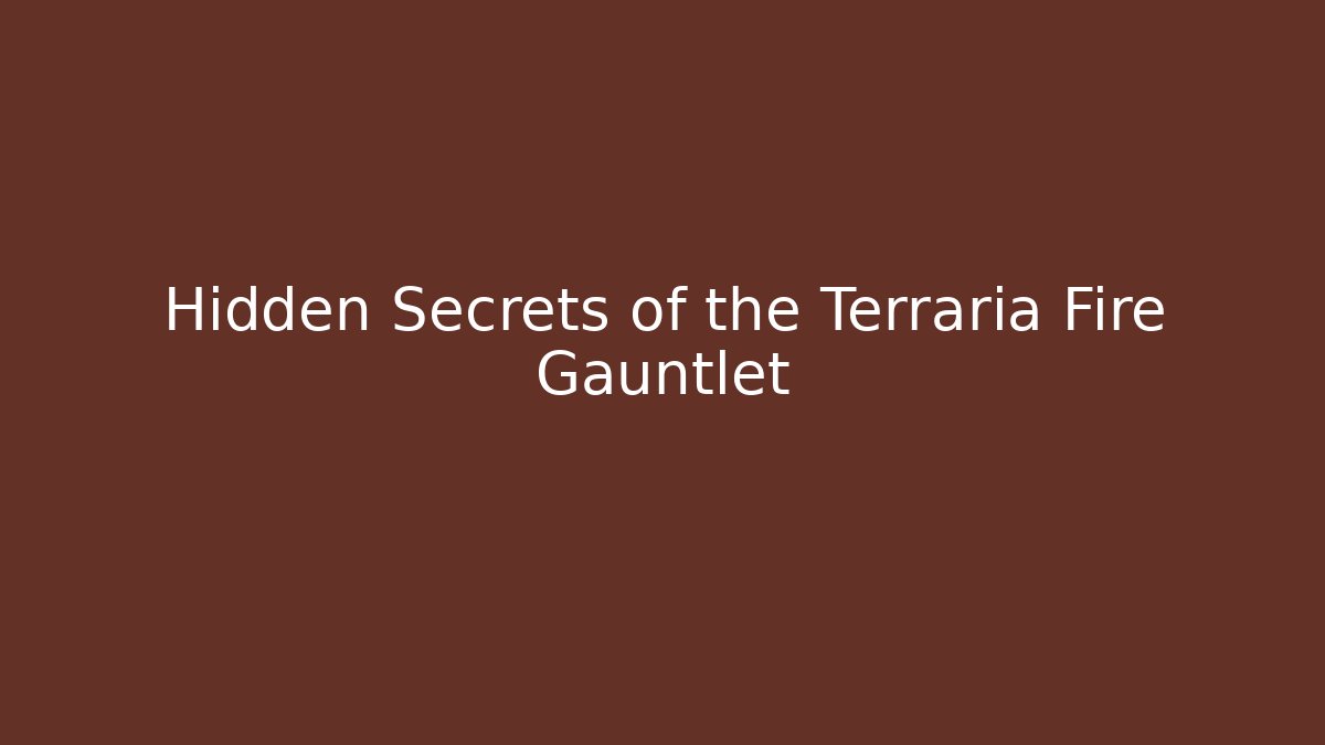 Hidden Secrets of the Terraria Fire Gauntlet