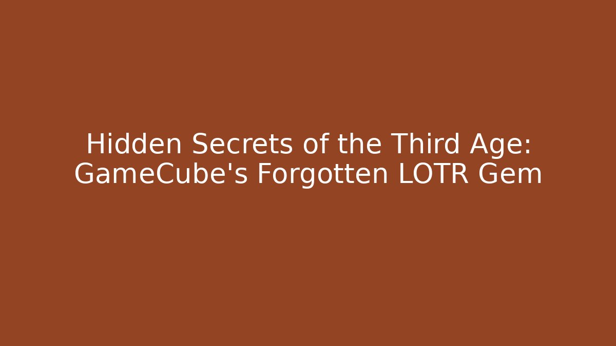 Hidden Secrets of the Third Age: GameCube’s Forgotten LOTR Gem
