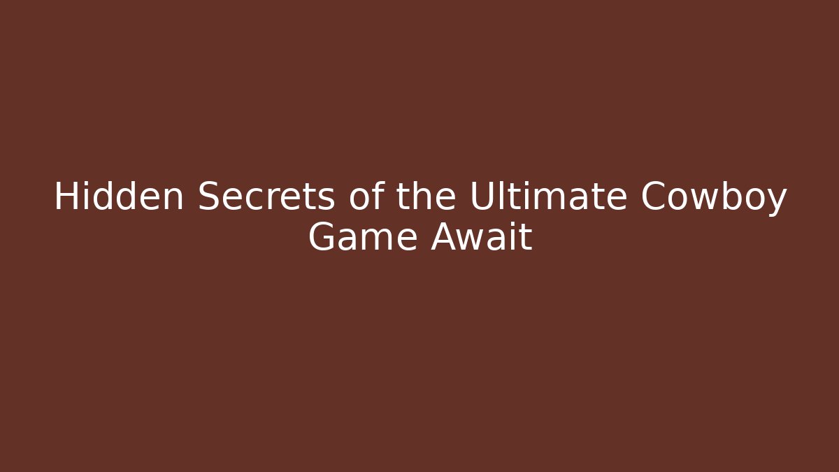 Hidden Secrets of the Ultimate Cowboy Game Await