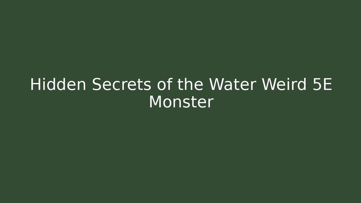 Hidden Secrets of the Water Weird 5E Monster