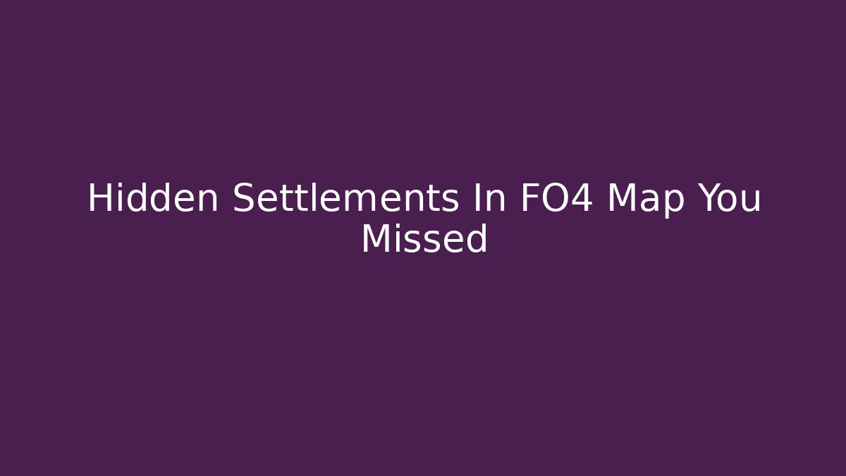 Hidden Settlements In FO4 Map You Missed - Critter Realm
