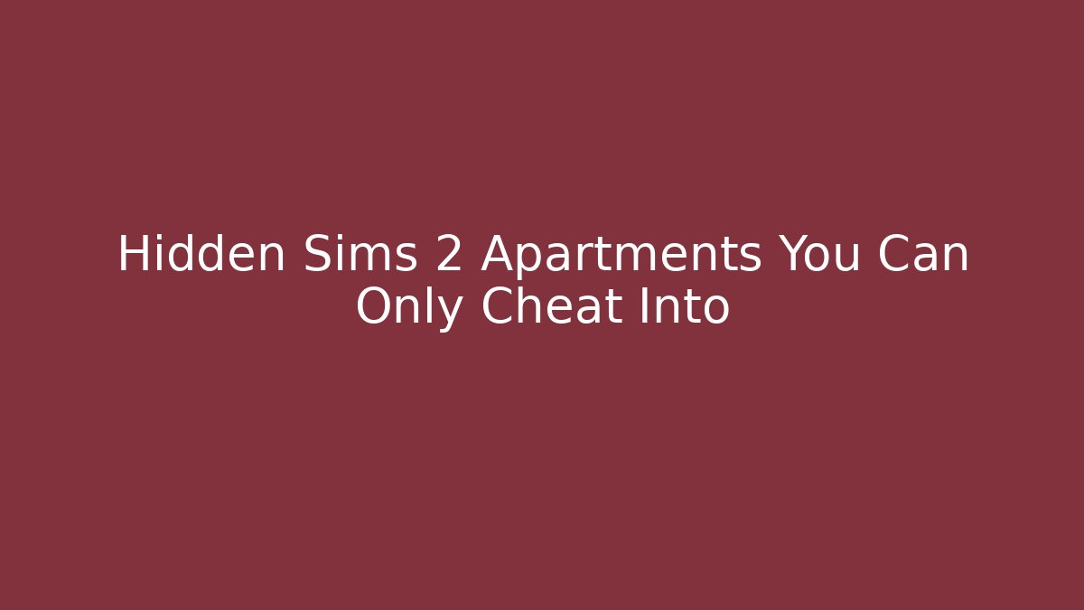 Hidden Sims 2 Apartments You Can Only Cheat Into