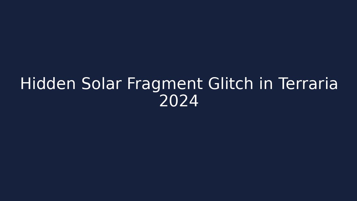 Hidden Solar Fragment Glitch in Terraria 2024