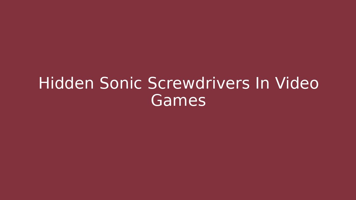 Hidden Sonic Screwdrivers In Video Games - Critter Realm
