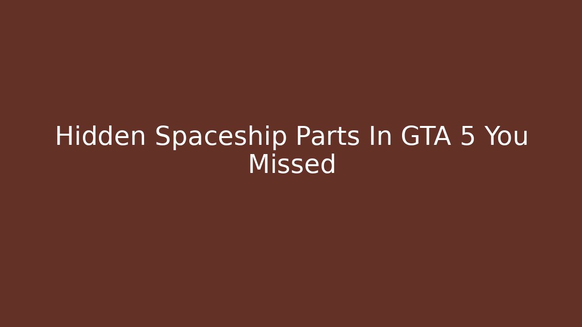 Hidden Spaceship Parts In GTA 5 You Missed