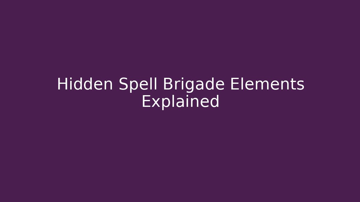 Hidden Spell Brigade Elements Explained