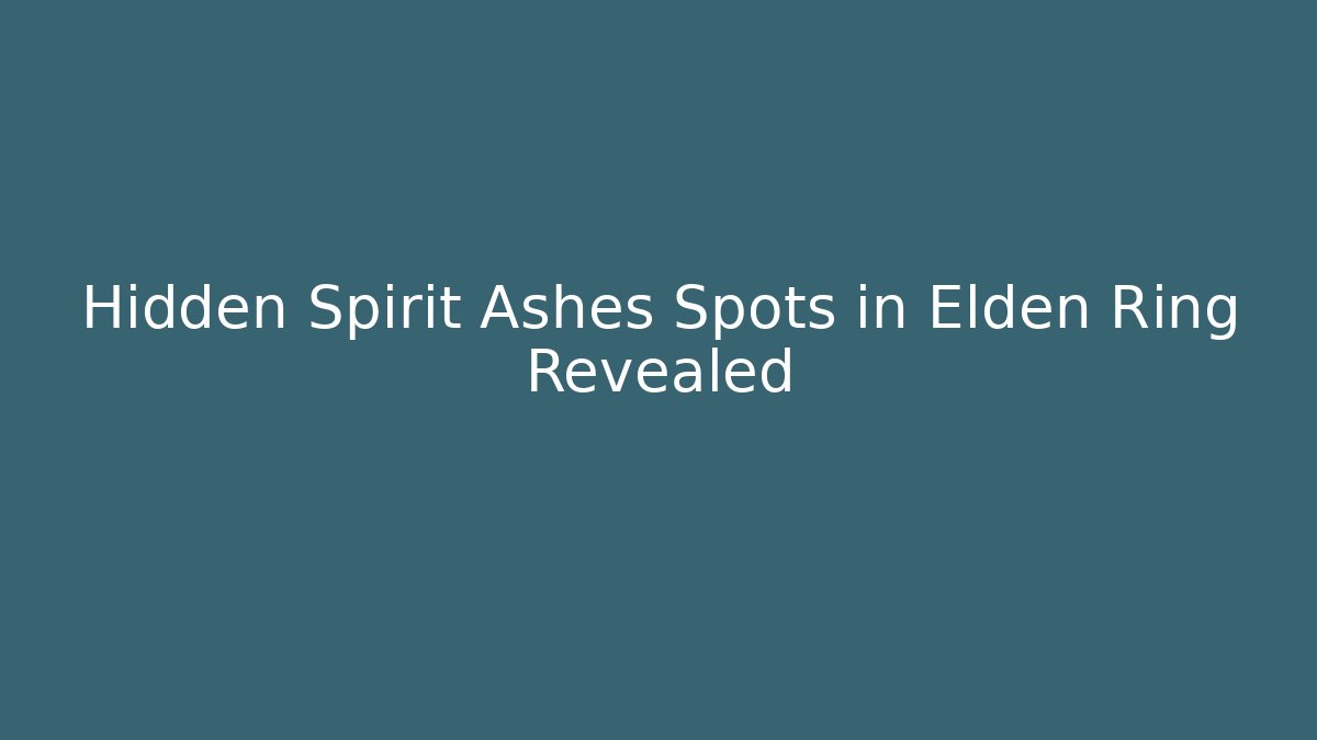 Hidden Spirit Ashes Spots in Elden Ring Revealed