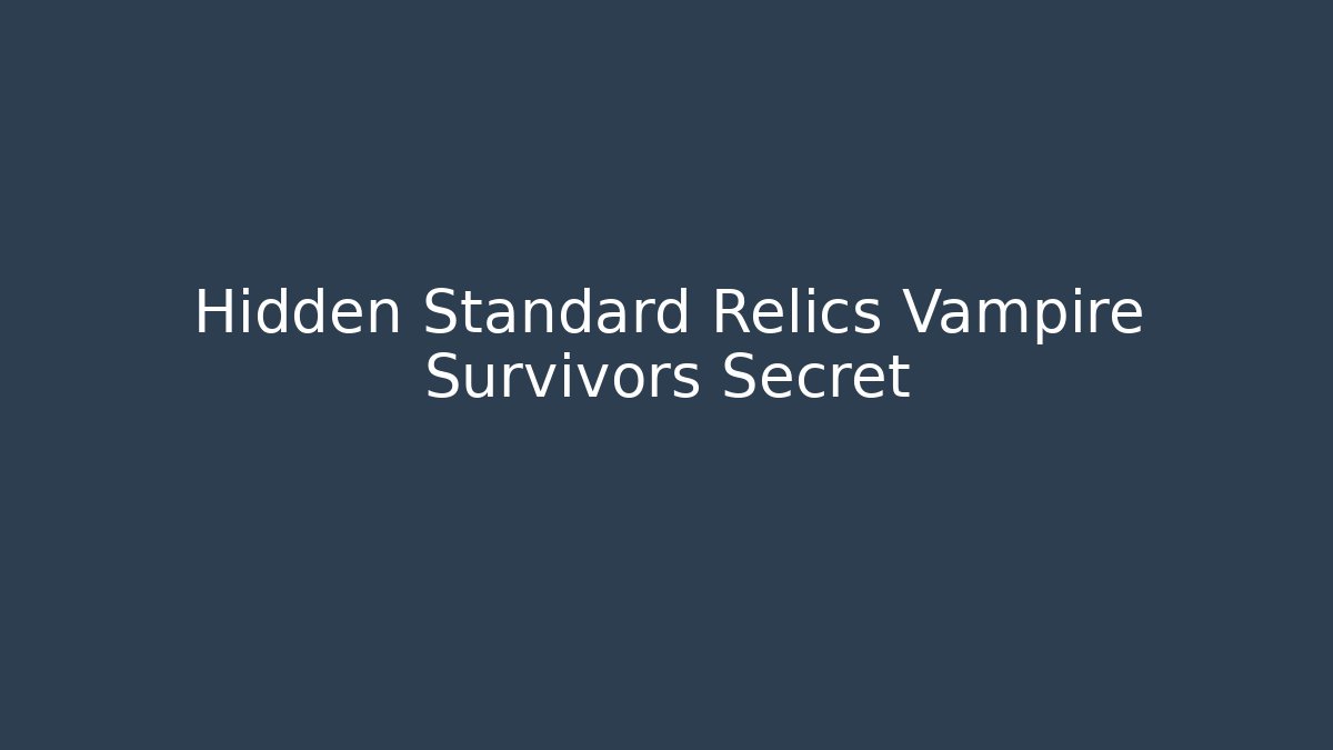 Hidden Standard Relics Vampire Survivors Secret