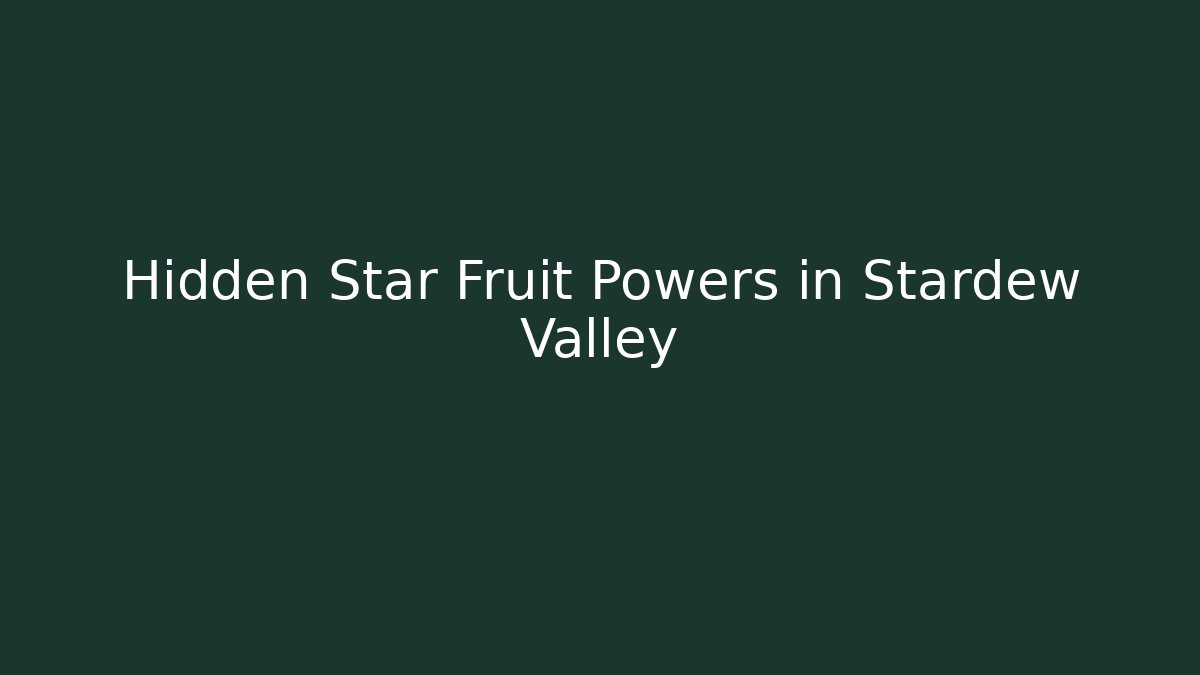 Hidden Star Fruit Powers in Stardew Valley