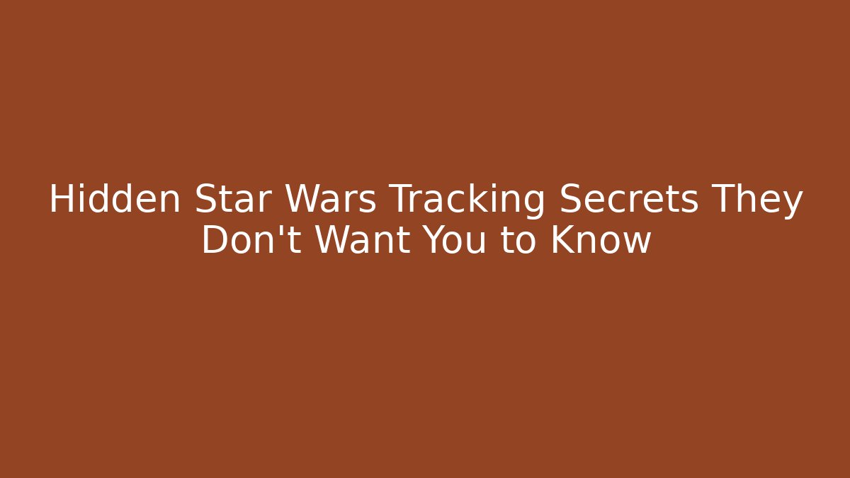 Hidden Star Wars Tracking Secrets They Don’t Want You to Know